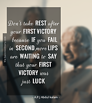 “Don’t take rest after your first victory because if you fail in second, more lips are waiting to say that your first...
