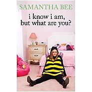 I Know I Am, But What Are You? - Samantha Bee