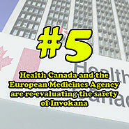 5 - Health Canada and the European Medicines Agency are re-evaluating the safety of Invokana