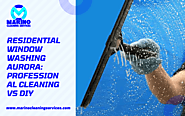 Residential Window Washing Aurora: Professional Cleaning VS DIY| Marino Cleaning Services