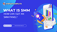 What is SMM How can I get an SMM Panel? | Instant Likes