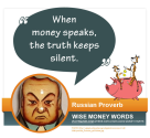 "When money speaks, the truth keeps silent." --Russian Proverb