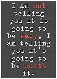 It's Not Going To Be Easy, It Will Be Worth It Quote