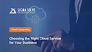 Choosing the Right Cloud Service for Your Business - Sigma Solve Inc