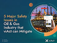 5 Major Safety Issues in Oil & Gas Industry that viAct can Mitigate