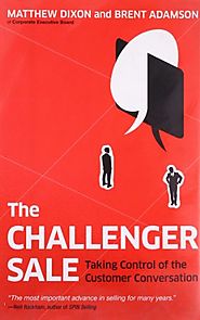 The Challenger Sale: Taking Control of the Customer Conversation