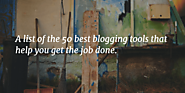 50 Blogging Tools That Every Serious Blogger Needs