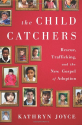 BUY The Child Catchers: Rescue, Trafficking, and the New Gospel of Adoption