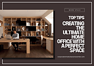 Top Tips for Creating the Ultimate Home Office With a Perfect Space