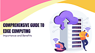 Comprehensive Guide to Edge Computing: Use Cases and Benefits