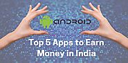 Top 5 Apps to Earn Money Online in India 2017 - Android and iOS Apps