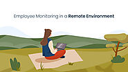 Employee Monitoring in a Remote Environment: Tips for Success