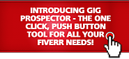 GIG Prospector - The One Click, Push Button Tool For All Your Fiverr Needs!
