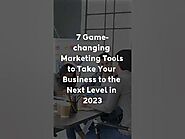 7 Game-changing Marketing Tools to Take Your Business to the Next Level in 2023
