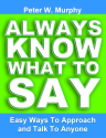 Always Know What To Say - Easy Ways To Approach And Talk To Anyone