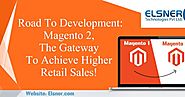 Road To Development: Magento 2, The Gateway To Achieve Higher Retail Sales!