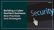 Building a Cyber-Resilient Business: Best Practices and Strategies