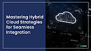 Mastering Hybrid Cloud Strategies for Seamless Integration