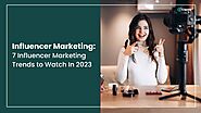 Influencer Marketing – 7 Influencer Marketing Trends to Watch In 2023