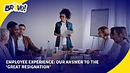 Employee Experience: Our Answer to the ‘Great Resignation’