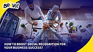 How To Boost Social Recognition For Your Business Success? 