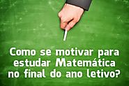 Como se motivar para estudar Matemática no final do ano letivo?