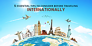 5 Essential Tips to Consider Before Traveling Internationally