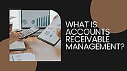 What is Accounts Receivable Management? A Comprehensive Guide