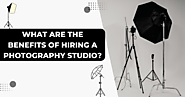 What Are The Benefits Of Hiring A Photography Studio?