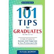 101 Tips for Graduates: a Code of Conduct for Success and Happiness in Your Professional Life