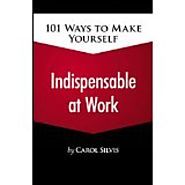 101 Ways to Make Yourself Indispensable at Work
