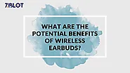What are the potential benefits of wireless earbuds?