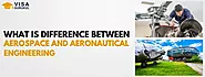 What Is Difference Between Aerospace And Aeronautical Engineering