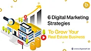 6 Digital Marketing Strategies To Grow Your Real Estate Business