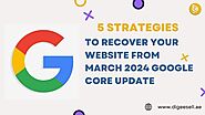 5 Strategies To Recover Your Website From March 2024 Google Core Update