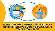 Power of D2C Content Marketing: A Comprehensive Guide to Maximizing Your Advantage