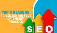 Top 5 Reasons to Use SEO for Your Optometry Practice