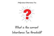 What is the current Inheritance Tax threshold? - FAQ