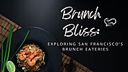 Brunch Bliss: Exploring San Francisco’s Brunch Eateries