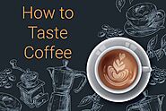 How to Taste Coffee - Taste Coffee Like a Pro