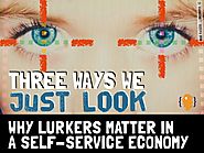 Three ways we just look (physically digitally mentally). why lurkers matter in a self service economy