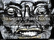 50 Shades of Dark Social - Exploring the Dark Side of Digital Media
