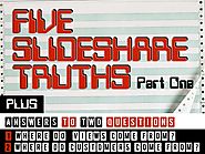 Five Slideshare Truths: Part I (Lessons from Authoring 50 Decks & Earning 200k Views