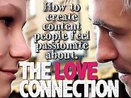 THE LOVE CONNECTION: How to create content people feel passionate about.