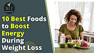 10 Best Foods to Boost Energy During Weight Loss