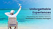 Unforgettable Experiences: Discovering the Hidden Gems in Southwest's Vacation Packages!