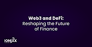 Web3 and DeFi: Reshaping the Future of Finance  Published by Ionixx Editor on December 26, 2023