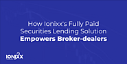 How Ionixx’s Fully Paid Securities Lending Solution Empowers Broker-dealers Published by Muniraj Muniappan on January...