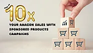 How to 10X Your Amazon Sales with Sponsored Products Campaigns