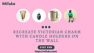 Recreate Victorian Charm With Candle Holders On The Wall - JustPaste.it